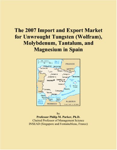 The 2007 Import and Export Market for Unwrought Tungsten (Wolfram), Molybdenum, Tantalum, and Magnesium in Spain Books