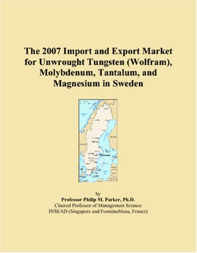 The 2007 Import and Export Market for Unwrought Tungsten (Wolfram), Molybdenum, Tantalum, and Magnesium in Sweden Books