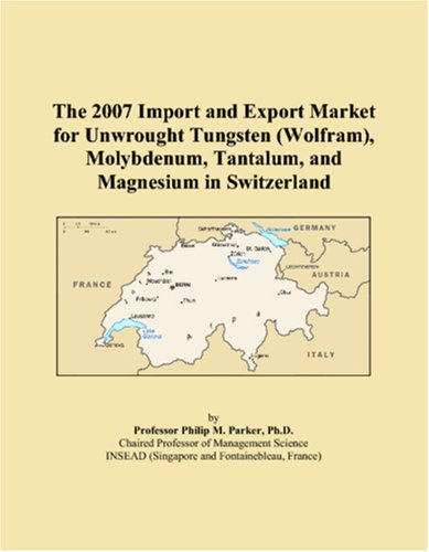 The 2007 Import and Export Market for Unwrought Tungsten (Wolfram), Molybdenum, Tantalum, and Magnesium in Switzerland Books