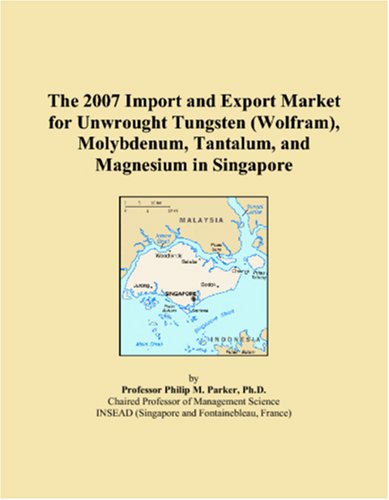 The 2007 Import and Export Market for Unwrought Tungsten (Wolfram), Molybdenum, Tantalum, and Magnesium in Singapore Books