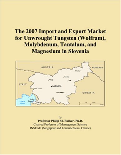 The 2007 Import and Export Market for Unwrought Tungsten (Wolfram), Molybdenum, Tantalum, and Magnesium in Slovenia Books