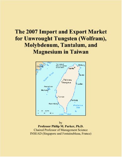 The 2007 Import and Export Market for Unwrought Tungsten (Wolfram), Molybdenum, Tantalum, and Magnesium in Taiwan Books