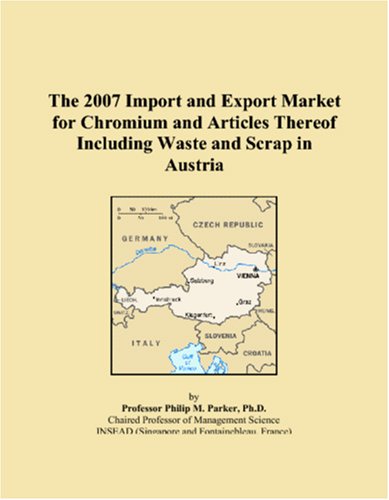 The 2007 Import and Export Market for Chromium and Articles Thereof Including Waste and Scrap in Austria Books