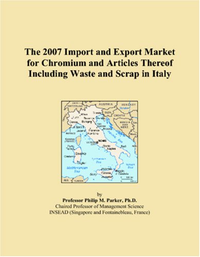 The 2007 Import and Export Market for Chromium and Articles Thereof Including Waste and Scrap in Italy Books