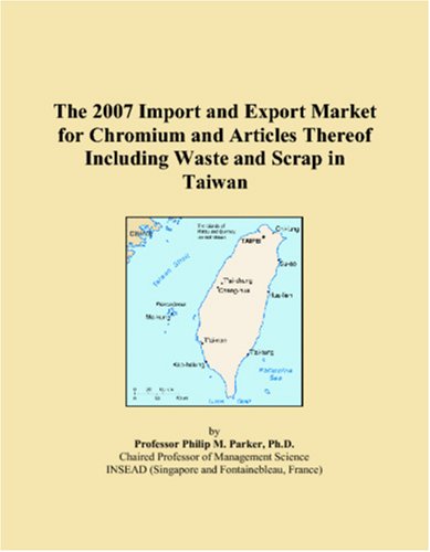 The 2007 Import and Export Market for Chromium and Articles Thereof Including Waste and Scrap in Taiwan Books