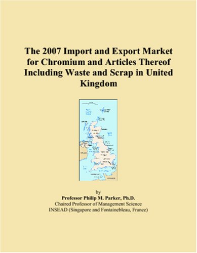The 2007 Import and Export Market for Chromium and Articles Thereof Including Waste and Scrap in United Kingdom Books