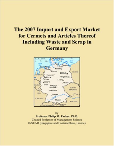 The 2007 Import and Export Market for Cermets and Articles Thereof Including Waste and Scrap in Germany Books