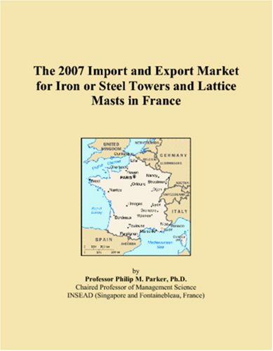 The 2007 Import and Export Market for Iron or Steel Towers and Lattice Masts in France Books