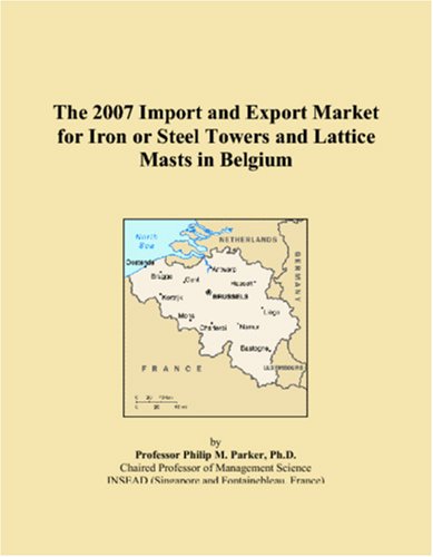 The 2007 Import and Export Market for Iron or Steel Towers and Lattice Masts in Belgium Books