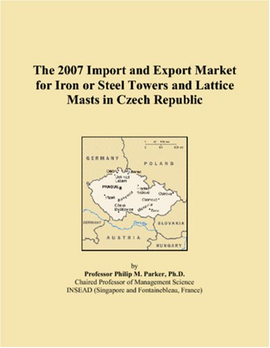 The 2007 Import and Export Market for Iron or Steel Towers and Lattice Masts in Czech Republic Books