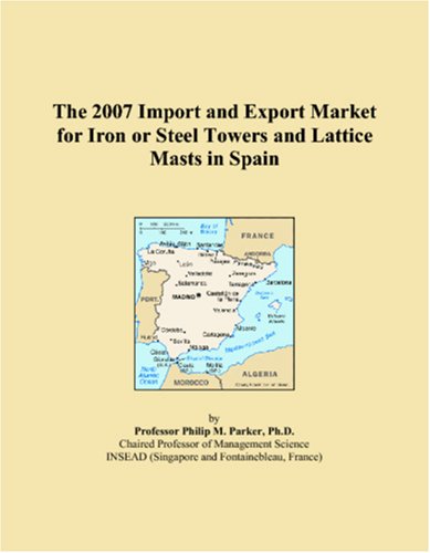 The 2007 Import and Export Market for Iron or Steel Towers and Lattice Masts in Spain Books