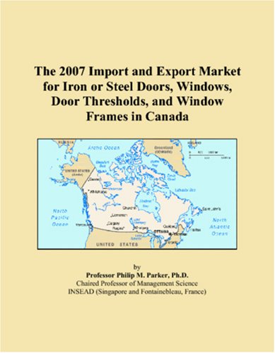 The 2007 Import and Export Market for Iron or Steel Doors, Windows, Door Thresholds, and Window Frames in Canada Books