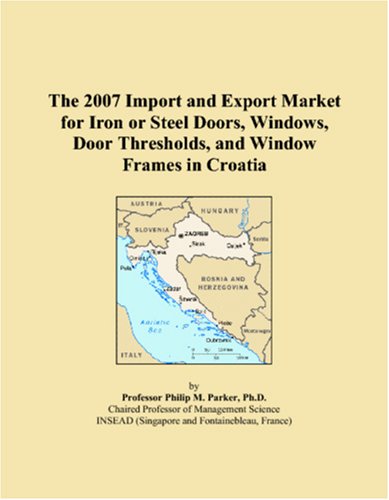 The 2007 Import and Export Market for Iron or Steel Doors, Windows, Door Thresholds, and Window Frames in Croatia Books