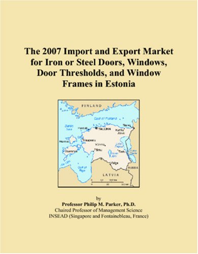 The 2007 Import and Export Market for Iron or Steel Doors, Windows, Door Thresholds, and Window Frames in Estonia Books