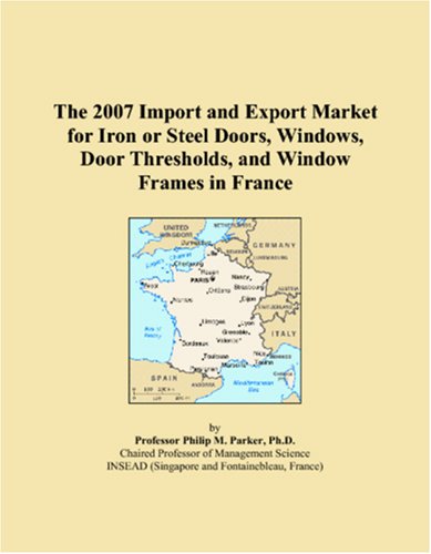 The 2007 Import and Export Market for Iron or Steel Doors, Windows, Door Thresholds, and Window Frames in France Books