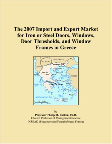 The 2007 Import and Export Market for Iron or Steel Doors, Windows, Door Thresholds, and Window Frames in Greece Books