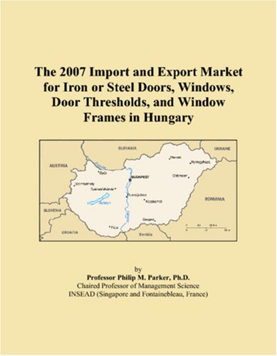 The 2007 Import and Export Market for Iron or Steel Doors, Windows, Door Thresholds, and Window Frames in Hungary Books