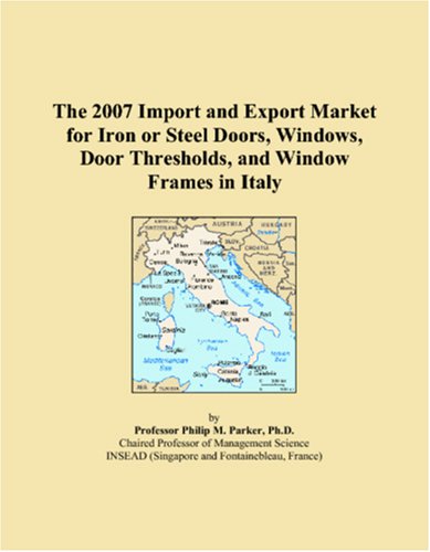 The 2007 Import and Export Market for Iron or Steel Doors, Windows, Door Thresholds, and Window Frames in Italy Books