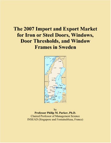 The 2007 Import and Export Market for Iron or Steel Doors, Windows, Door Thresholds, and Window Frames in Sweden Books