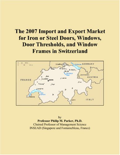 The 2007 Import and Export Market for Iron or Steel Doors, Windows, Door Thresholds, and Window Frames in Switzerland Books