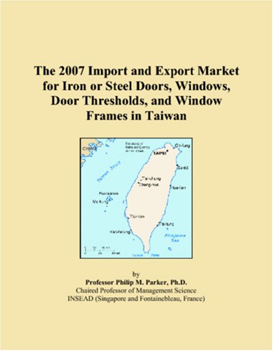 The 2007 Import and Export Market for Iron or Steel Doors, Windows, Door Thresholds, and Window Frames in Taiwan Books
