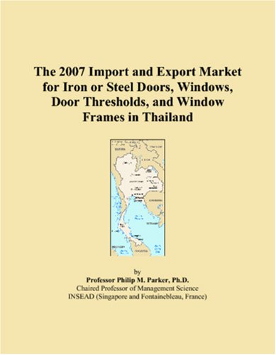 The 2007 Import and Export Market for Iron or Steel Doors, Windows, Door Thresholds, and Window Frames in Thailand Books