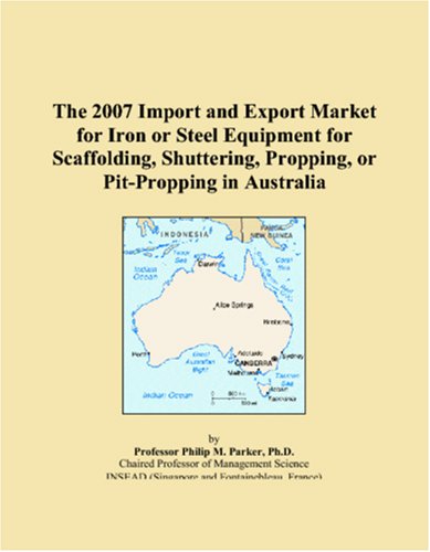 The 2007 Import and Export Market for Iron or Steel Equipment for Scaffolding, Shuttering, Propping, or Pit-Propping in Australia Books