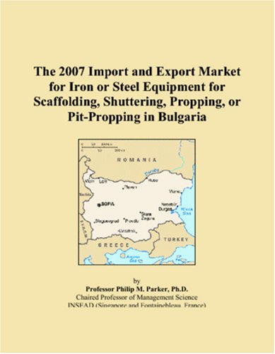 The 2007 Import and Export Market for Iron or Steel Equipment for Scaffolding, Shuttering, Propping, or Pit-Propping in Bulgaria Books