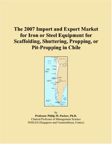 The 2007 Import and Export Market for Iron or Steel Equipment for Scaffolding, Shuttering, Propping, or Pit-Propping in Chile Books