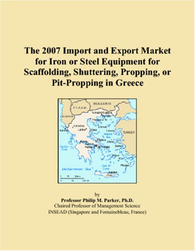 The 2007 Import and Export Market for Iron or Steel Equipment for Scaffolding, Shuttering, Propping, or Pit-Propping in Greece Books