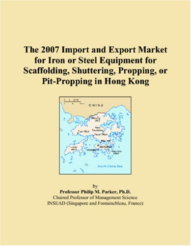 The 2007 Import and Export Market for Iron or Steel Equipment for Scaffolding, Shuttering, Propping, or Pit-Propping in Hong Kong Books