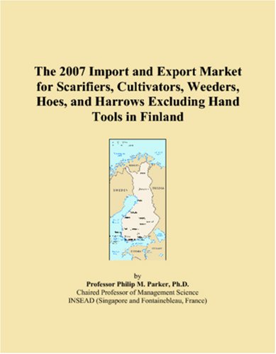 The 2007 Import and Export Market for Scarifiers, Cultivators, Weeders, Hoes, and Harrows Excluding Hand Tools in Finland Books