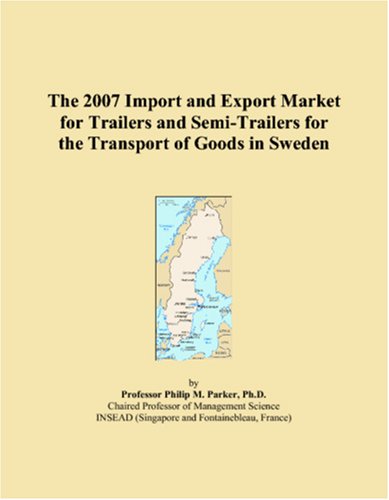 The 2007 Import and Export Market for Trailers and Semi-Trailers for the Transport of Goods in Sweden Books