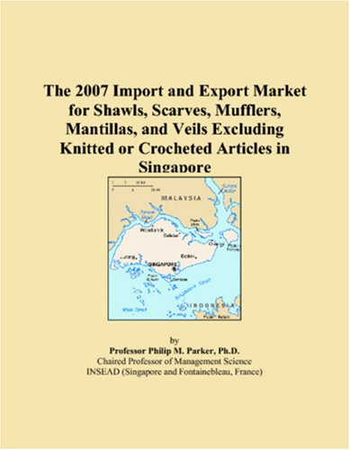 The 2007 Import and Export Market for Shawls, Scarves, Mufflers, Mantillas, and Veils Excluding Knitted or Crocheted Articles in Singapore Books