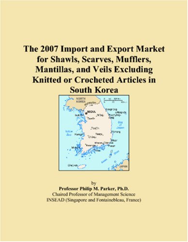 The 2007 Import and Export Market for Shawls, Scarves, Mufflers, Mantillas, and Veils Excluding Knitted or Crocheted Articles in South Korea Books