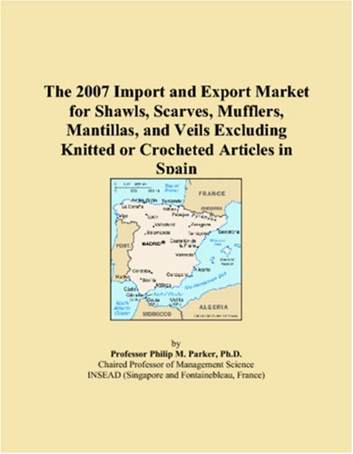 The 2007 Import and Export Market for Shawls, Scarves, Mufflers, Mantillas, and Veils Excluding Knitted or Crocheted Articles in Spain Books