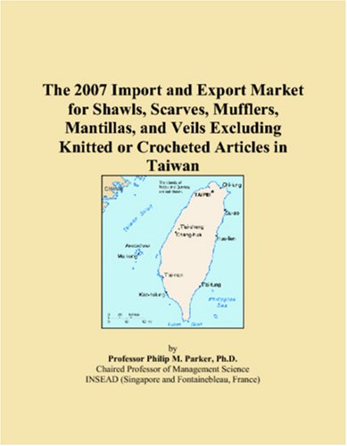 The 2007 Import and Export Market for Shawls, Scarves, Mufflers, Mantillas, and Veils Excluding Knitted or Crocheted Articles in Taiwan Books