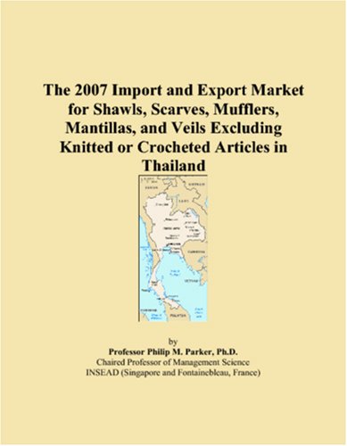 The 2007 Import and Export Market for Shawls, Scarves, Mufflers, Mantillas, and Veils Excluding Knitted or Crocheted Articles in Thailand Books