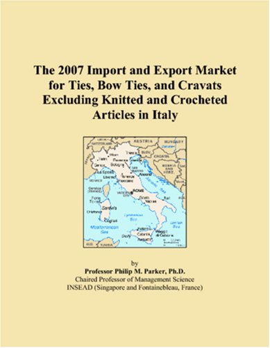 The 2007 Import and Export Market for Ties, Bow Ties, and Cravats Excluding Knitted and Crocheted Articles in Italy Books