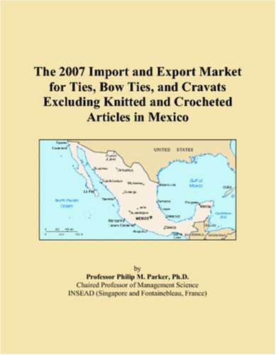 The 2007 Import and Export Market for Ties, Bow Ties, and Cravats Excluding Knitted and Crocheted Articles in Mexico Books
