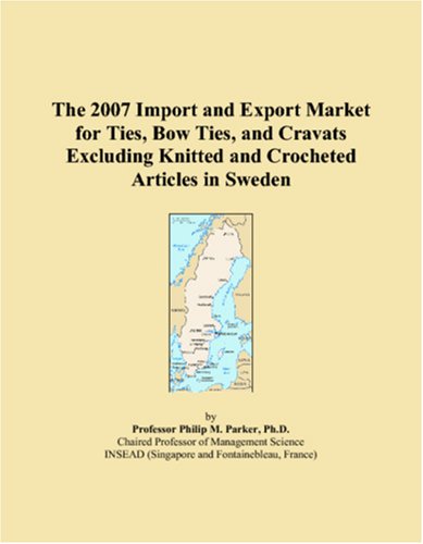 The 2007 Import and Export Market for Ties, Bow Ties, and Cravats Excluding Knitted and Crocheted Articles in Sweden Books