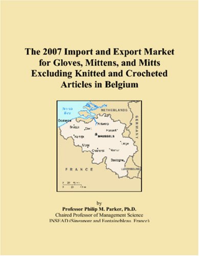 The 2007 Import and Export Market for Gloves, Mittens, and Mitts Excluding Knitted and Crocheted Articles in Belgium Books