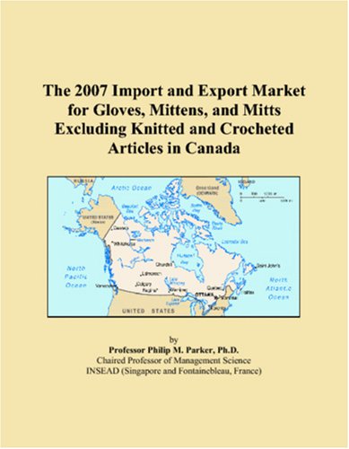 The 2007 Import and Export Market for Gloves, Mittens, and Mitts Excluding Knitted and Crocheted Articles in Canada Books