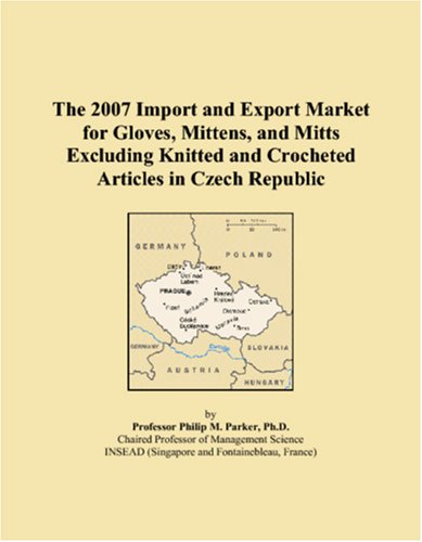 The 2007 Import and Export Market for Gloves, Mittens, and Mitts Excluding Knitted and Crocheted Articles in Czech Republic Books