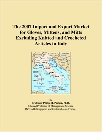 The 2007 Import and Export Market for Gloves, Mittens, and Mitts Excluding Knitted and Crocheted Articles in Italy Books