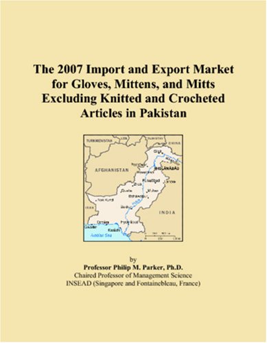 The 2007 Import and Export Market for Gloves, Mittens, and Mitts Excluding Knitted and Crocheted Articles in Pakistan Books