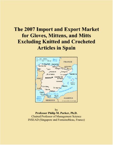 The 2007 Import and Export Market for Gloves, Mittens, and Mitts Excluding Knitted and Crocheted Articles in Spain Books