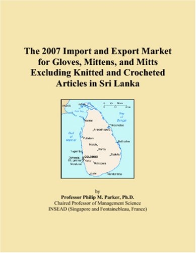 The 2007 Import and Export Market for Gloves, Mittens, and Mitts Excluding Knitted and Crocheted Articles in Sri Lanka Books