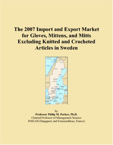 The 2007 Import and Export Market for Gloves, Mittens, and Mitts Excluding Knitted and Crocheted Articles in Sweden Books
