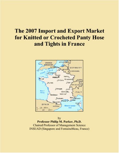 The 2007 Import and Export Market for Knitted or Crocheted Panty Hose and Tights in France Books